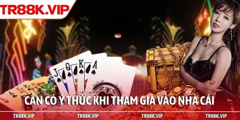 Cần có ý thức khi tham gia vào nhà cái