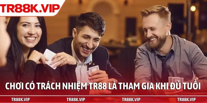 Chơi có trách nhiệm TR88 là tham gia khi đủ tuổi