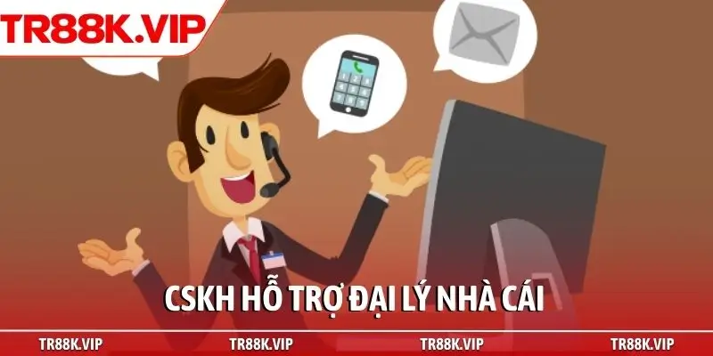 CSKH hỗ trợ đại lý nhà cái