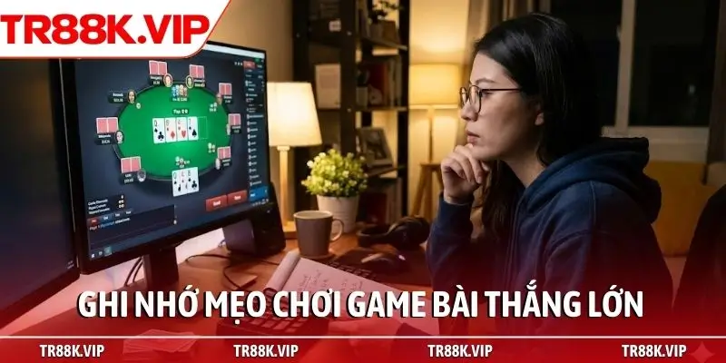 Ghi nhớ mẹo chơi game bài thắng lớn