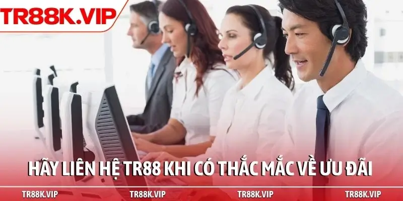 Hãy liên hệ TR88 khi có thắc mắc về ưu đãi