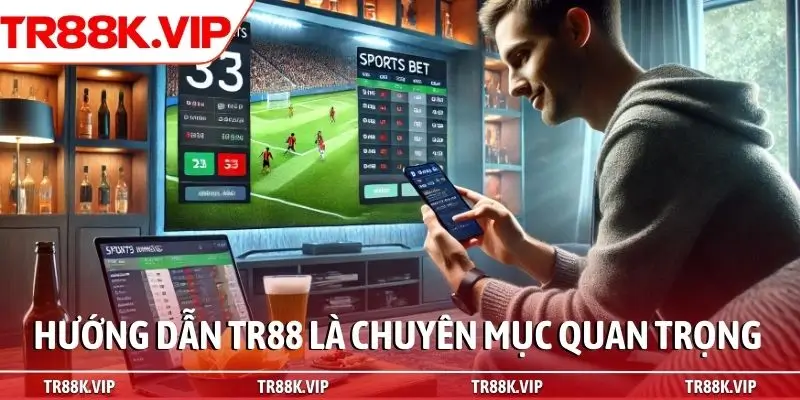 Hướng dẫn TR88 là chuyên mục quan trọng