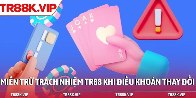 Miễn trừ trách nhiệm TR88 khi điều khoản thay đổi