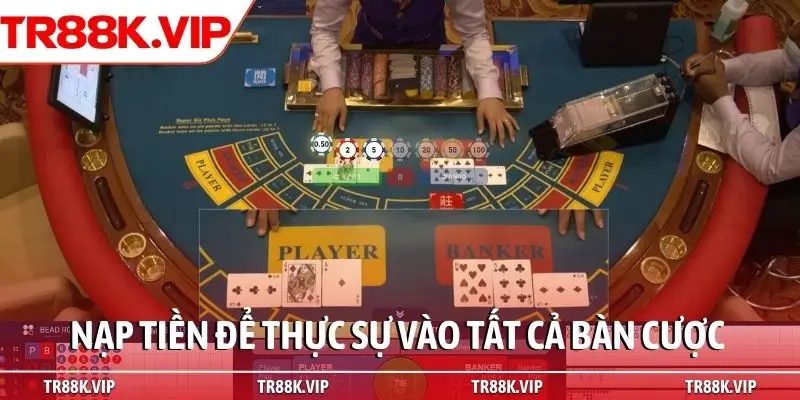 Nạp tiền để thực sự vào tất cả bàn cược