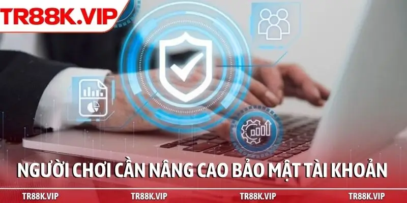 Người chơi cần nâng cao bảo mật tài khoản