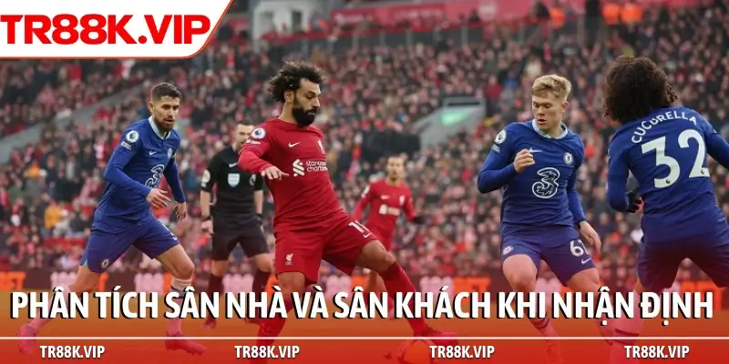 Phân tích sân nhà và sân khách khi nhận định