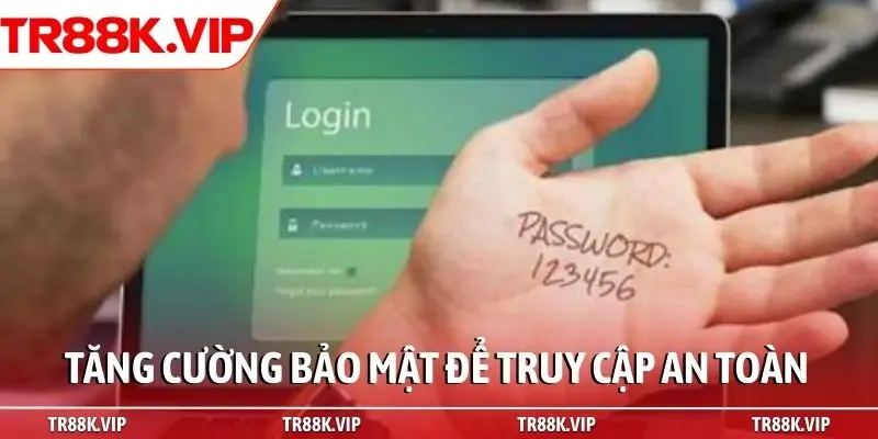 Tăng cường bảo mật để truy cập an toàn