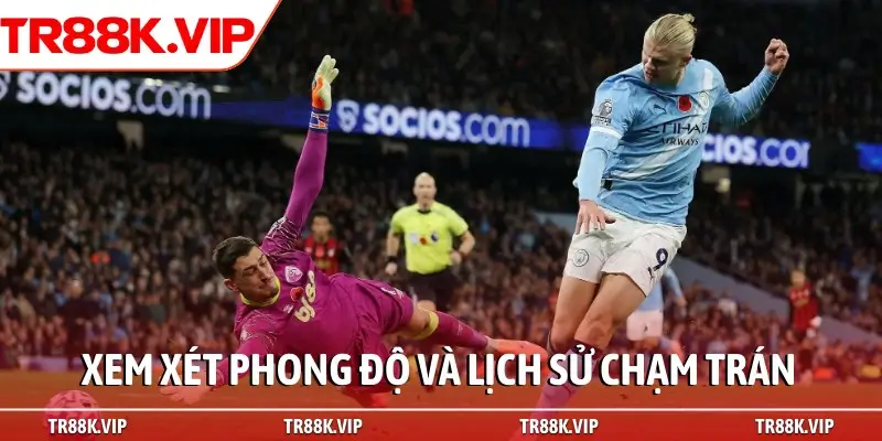 Xem xét phong độ và lịch sử chạm trán